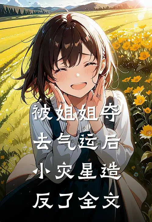 被姐姐夺去气运后，小灾星造反了全文