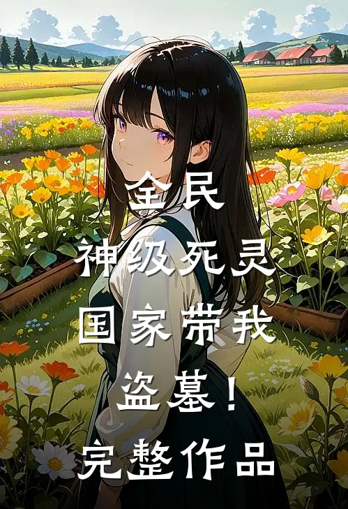 全民：神级死灵，国家带我盗墓！完整作品