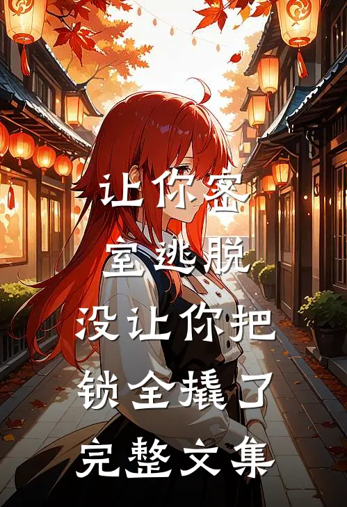 让你密室逃脱，没让你把锁全撬了完整文集