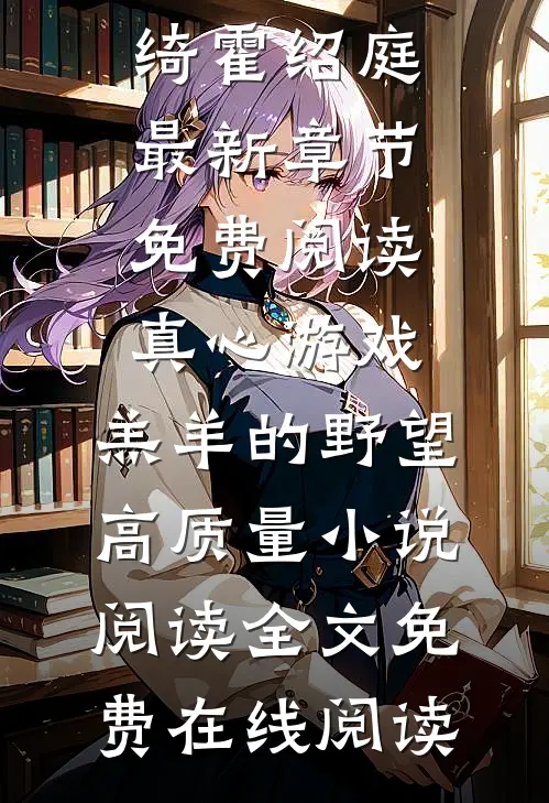 真心游戏:羔羊的野望高质量小说阅读