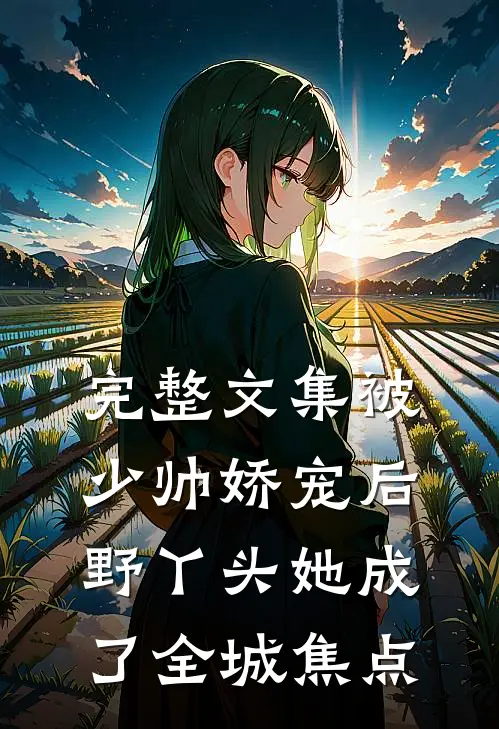 完整文集被少帅娇宠后，野丫头她成了全城焦点