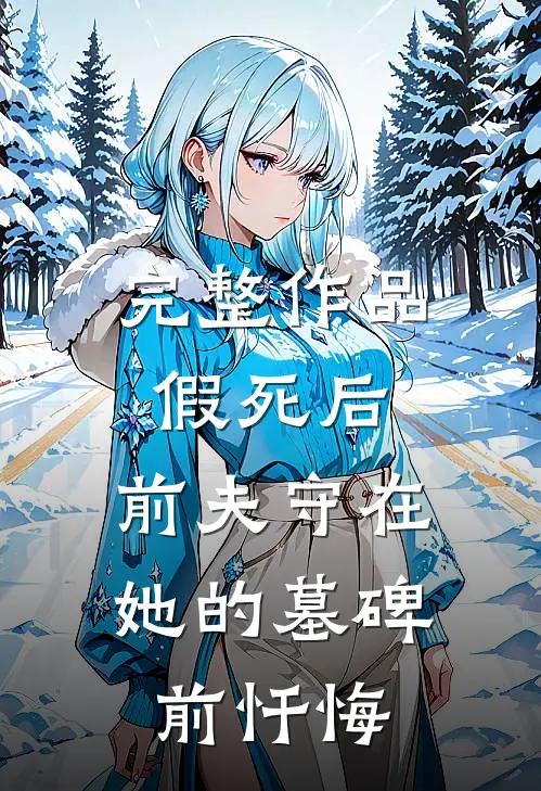 完整作品假死后，前夫守在她的墓碑前忏悔