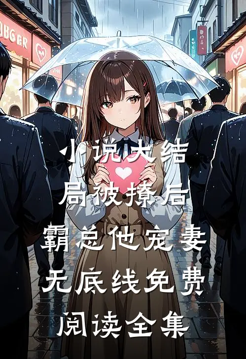 小说大结局被撩后,霸总他宠妻无底线免费阅读全集