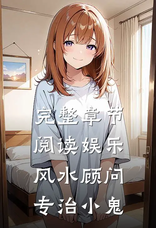 完整章节阅读娱乐：风水顾问，专治小鬼