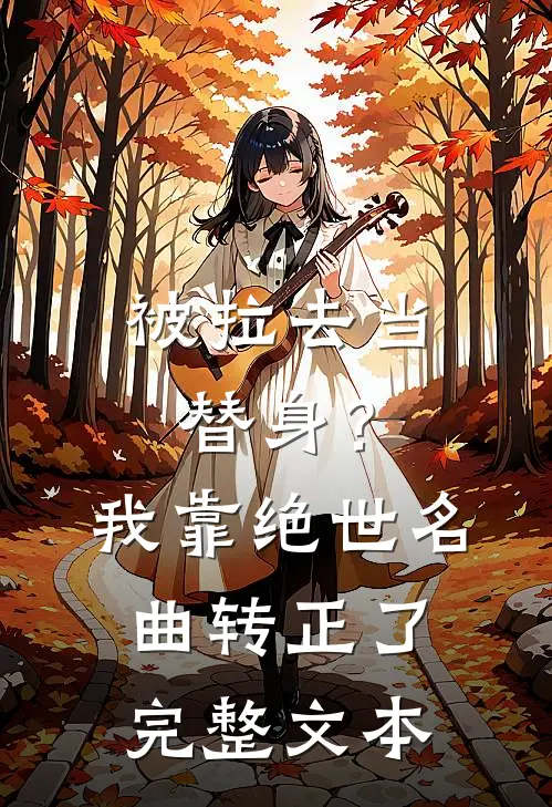 被拉去当替身？我靠绝世名曲转正了完整文本