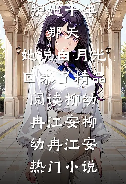 护她十年,那天,她说白月光回来了精品阅读