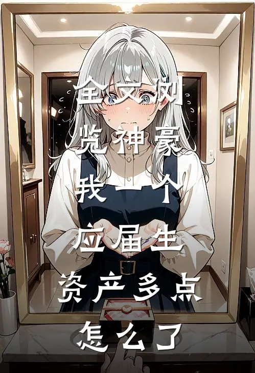 全文浏览神豪：我一个应届生，资产多点怎么了