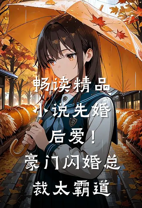 畅读精品小说先婚后爱！豪门闪婚总裁太霸道