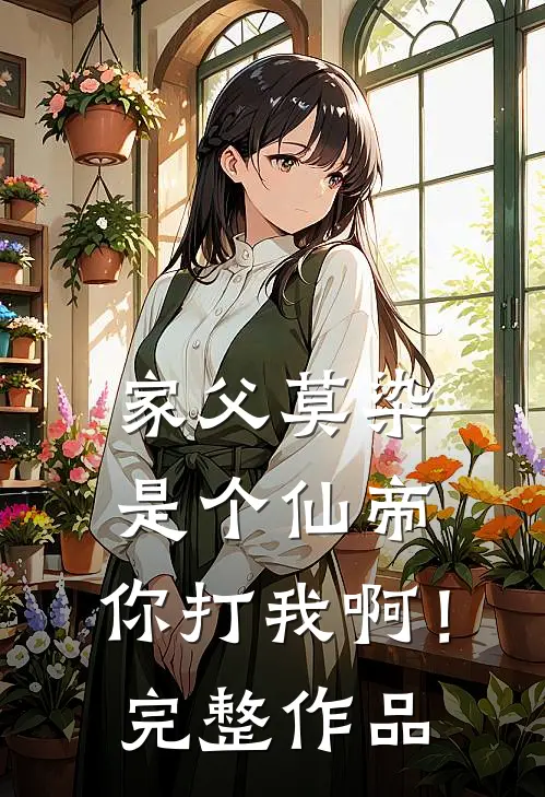 家父莫染，是个仙帝，你打我啊！完整作品