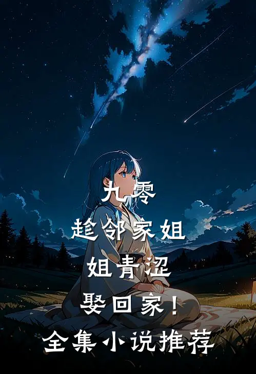 九零：趁邻家姐姐青涩，娶回家！全集小说推荐