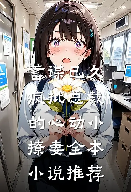 蓄谋已久：疯批总裁的心动小撩妻全本小说推荐