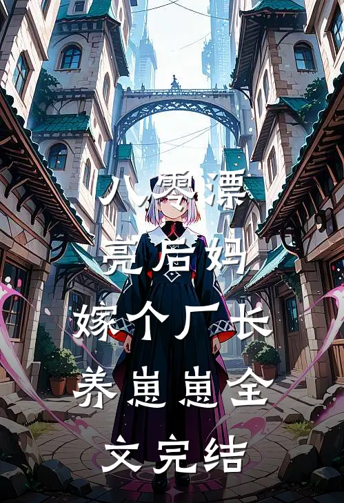 八零漂亮后妈，嫁个厂长养崽崽全文完结