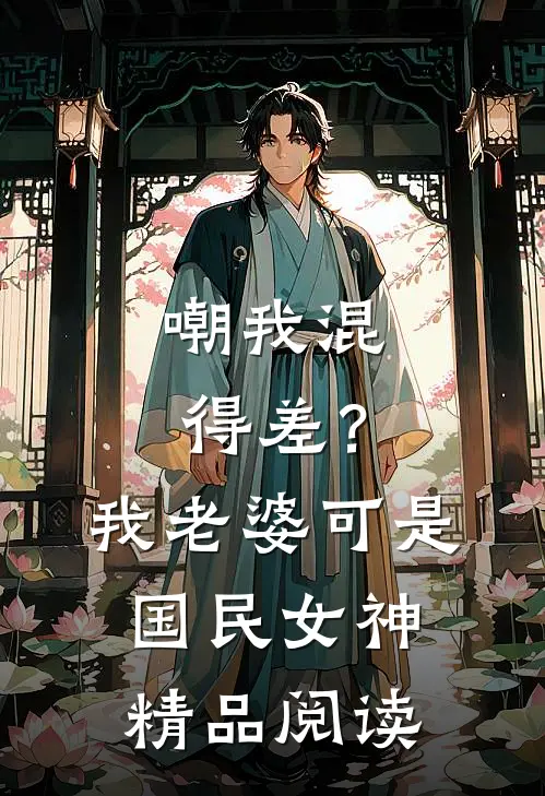 嘲我混得差？我老婆可是国民女神精品阅读