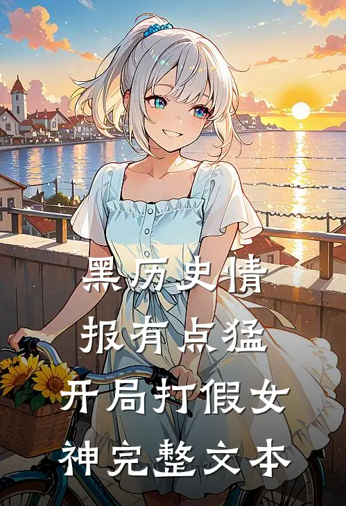 黑历史情报有点猛，开局打假女神完整文本