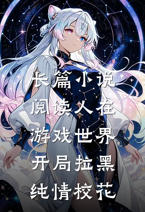 长篇小说阅读人在游戏世界，开局拉黑纯情校花