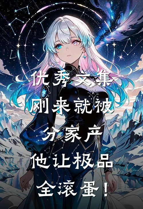 优秀文集刚来就被分家产，他让极品全滚蛋！