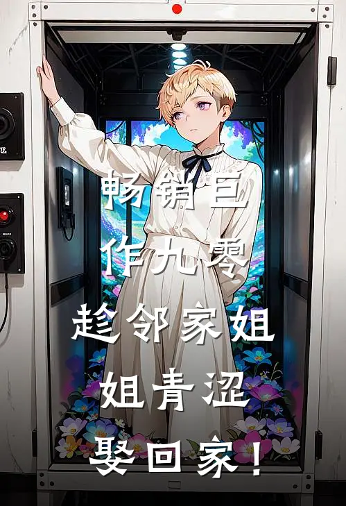 畅销巨作九零：趁邻家姐姐青涩，娶回家！