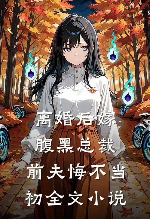 离婚后嫁腹黑总裁，前夫悔不当初全文小说