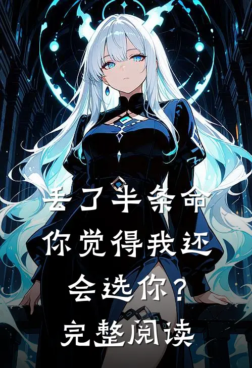 丢了半条命，你觉得我还会选你？完整阅读