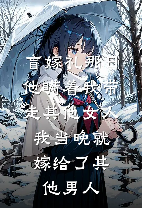 盲嫁礼那日，他瞒着我带走其他女人，我当晚就嫁给了其他男人