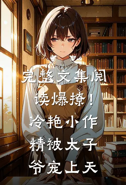 完整文集阅读爆撩！冷艳小作精被太子爷宠上天