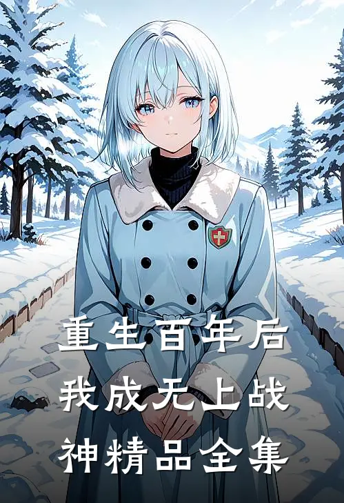 重生百年后，我成无上战神精品全集