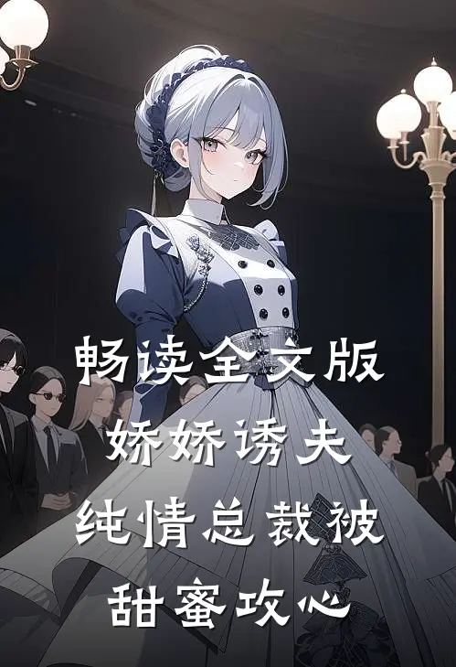 畅读全文版娇娇诱夫，纯情总裁被甜蜜攻心