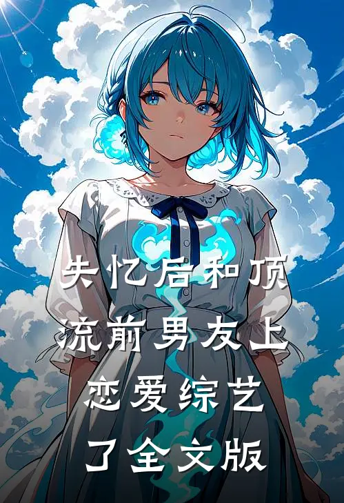 失忆后和顶流前男友上恋爱综艺了全文版
