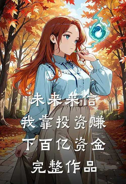 未来来信，我靠投资赚下百亿资金完整作品