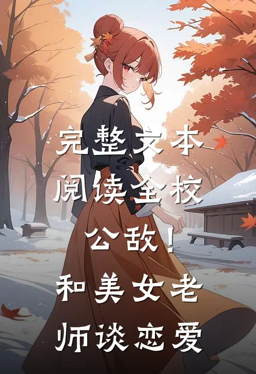完整文本阅读全校公敌！和美女老师谈恋爱