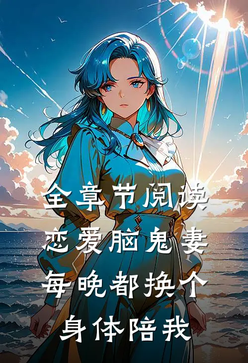 全章节阅读恋爱脑鬼妻，每晚都换个身体陪我