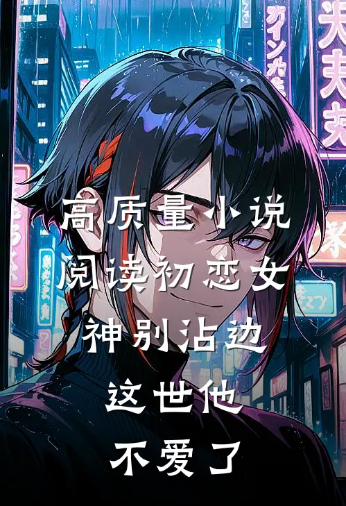 高质量小说阅读初恋女神别沾边，这世他不爱了