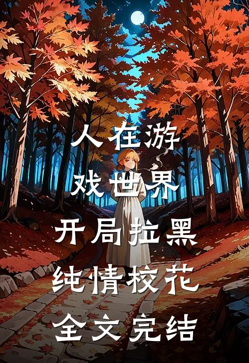 人在游戏世界，开局拉黑纯情校花全文完结