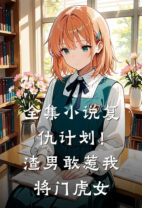 全集小说复仇计划！渣男敢惹我将门虎女