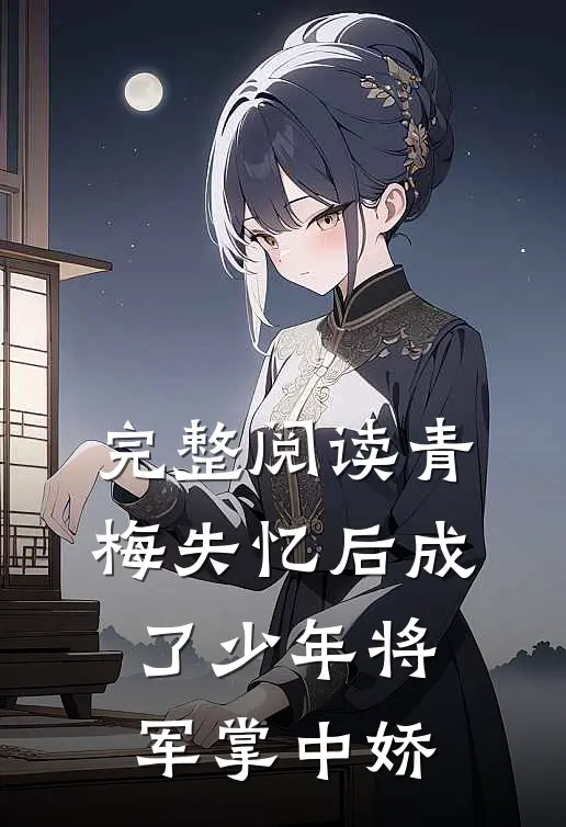 完整阅读青梅失忆后成了少年将军掌中娇