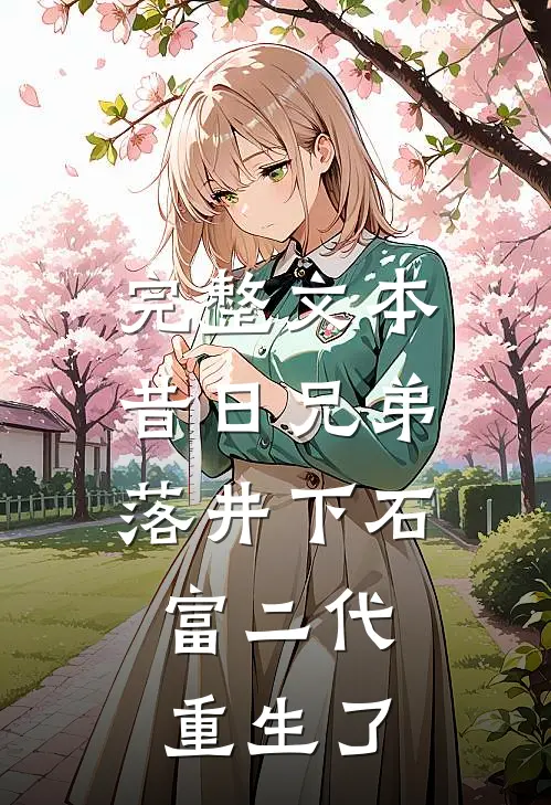 完整文本昔日兄弟落井下石，富二代重生了