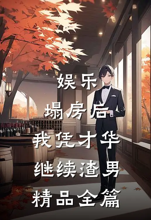 娱乐：塌房后，我凭才华继续渣男精品全篇