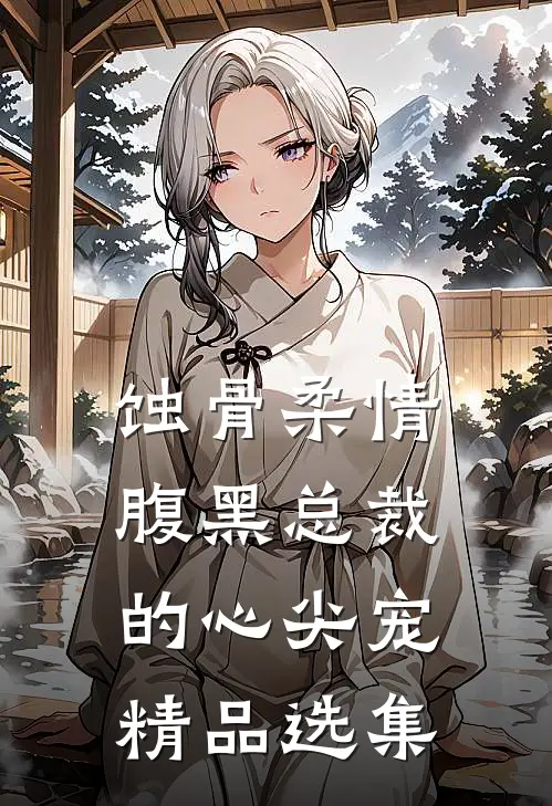 蚀骨柔情：腹黑总裁的心尖宠精品选集
