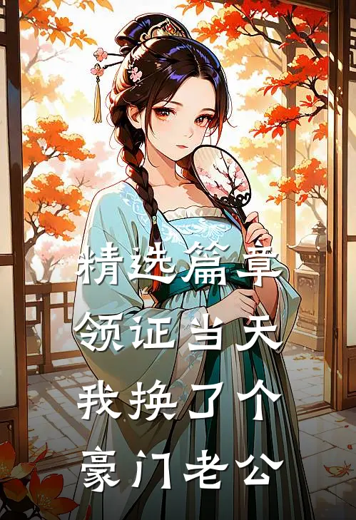 精选篇章领证当天，我换了个豪门老公