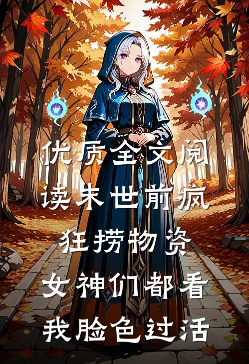 优质全文阅读末世前疯狂捞物资，女神们都看我脸色过活