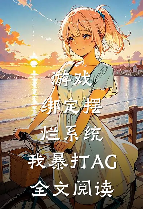 游戏：绑定摆烂系统，我暴打AG全文阅读