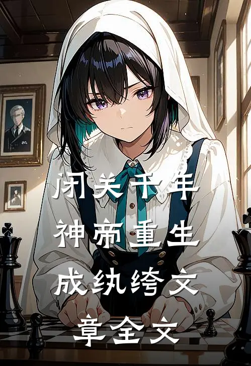 闭关千年，神帝重生成纨绔文章全文