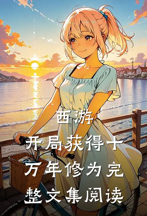 西游：开局获得十万年修为完整文集阅读