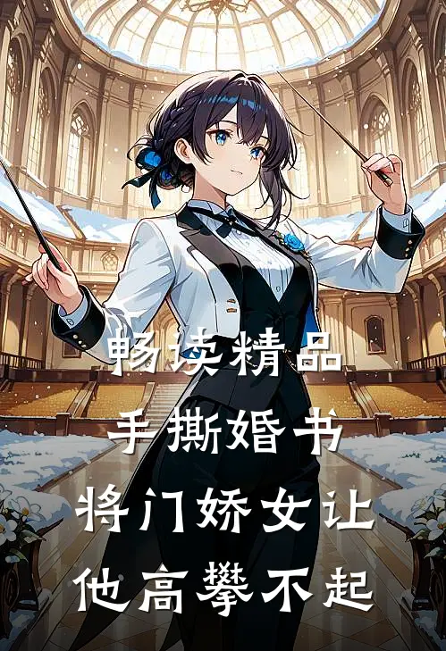 畅读精品手撕婚书，将门娇女让他高攀不起