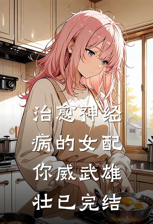 治愈神经病的女配你威武雄壮已完结