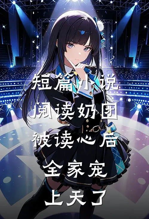 短篇小说阅读奶团被读心后，全家宠上天了
