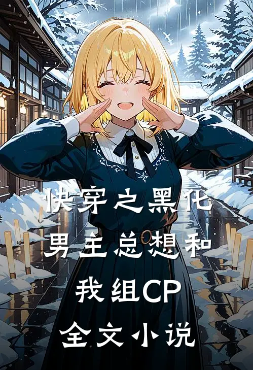 快穿之黑化男主总想和我组CP全文小说