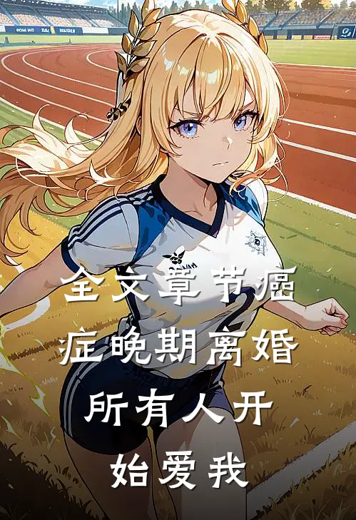 全文章节癌症晚期离婚，所有人开始爱我
