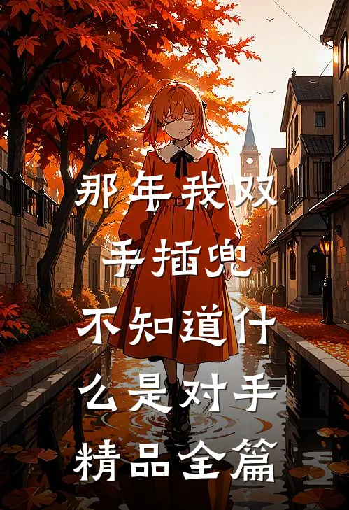 那年我双手插兜，不知道什么是对手精品全篇