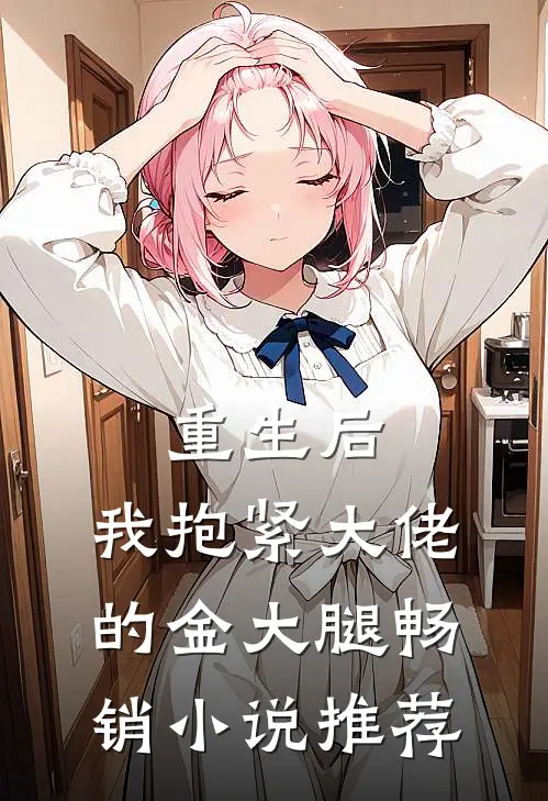 重生后，我抱紧大佬的金大腿畅销小说推荐